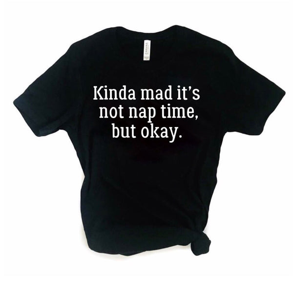 Kinda Mad it’s Not Nap Time adult tee